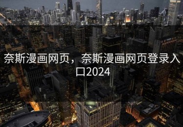 奈斯漫画网页，奈斯漫画网页登录入口2024