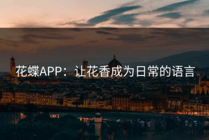 花蝶APP：让花香成为日常的语言