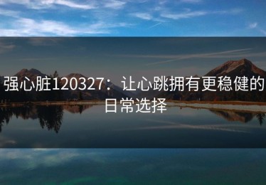 强心脏120327：让心跳拥有更稳健的日常选择