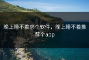 晚上睡不着求个软件，晚上睡不着推荐个app