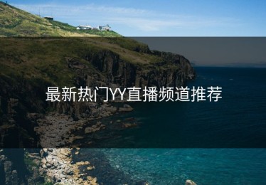 最新热门YY直播频道推荐