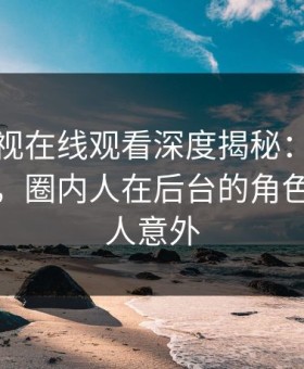 蘑菇影视在线观看深度揭秘：猛料风波背后，圈内人在后台的角色极其令人意外