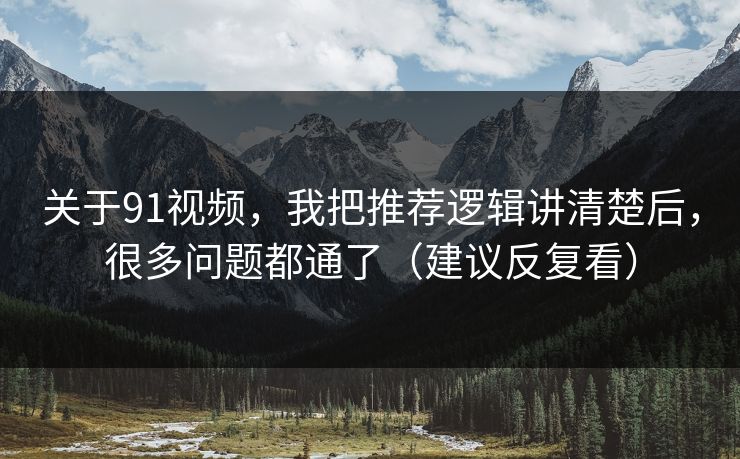 关于91视频,我把推荐逻辑讲清楚后,很多问题都通了(建议反复看) 关于91视频,我把推荐逻辑讲清楚后,很多问题都通了(建议反复看)